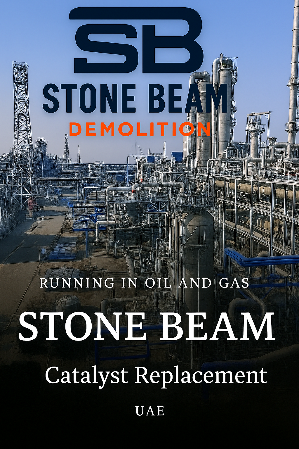 “Large oil and gas processing plant with extensive steel piping and towers under a clear sky, overlaid with the Stone Beam Demolition logo and the text ‘Running in Oil and Gas – Stone Beam – Catalyst Replacement.’”